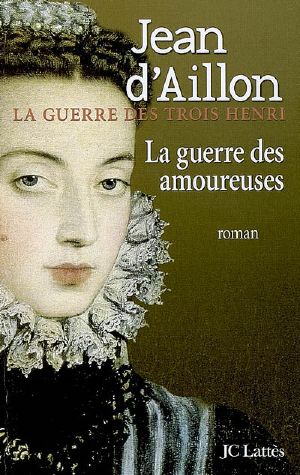 [La guerre des trois Henri 02] • La Guerre Des Amoureuses